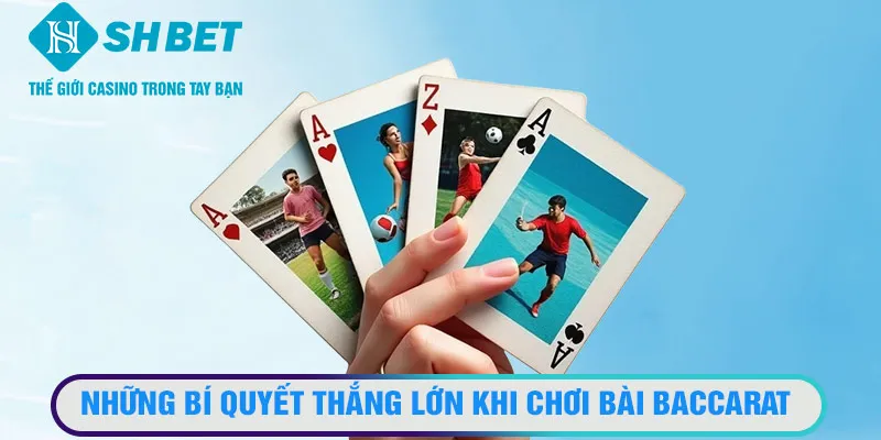 Những bí quyết thắng lớn khi chơi bài Baccarat trực tuyến mới nhất