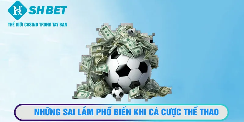Những sai lầm phổ biến khi cá cược thể thao mà thành viên SHBET nên né